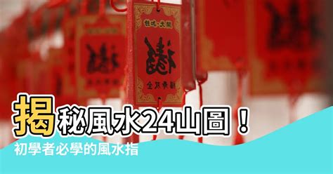 24山圖|【24山圖】揭開風水玄機！24山圖：找出你的吉凶方位